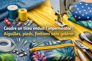 Coudre un tissu enduit ou imperméable : pied téflon, aiguilles Microtex et finitions pour des coutures propres sans points sautés